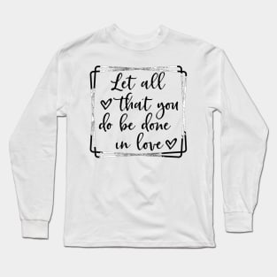 Let all you do be done in love corinthians bible quote Long Sleeve T-Shirt